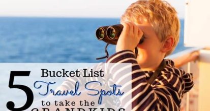 Top 5 Bucket List Travel Spots to Take the Grand Kids!